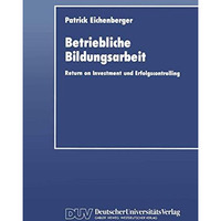 Betriebliche Bildungsarbeit: Return on Investment und Erfolgscontrolling [Paperback]