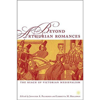 Beyond Arthurian Romances: The Reach of Victorian Medievalism [Hardcover]