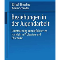 Beziehungen in der Jugendarbeit: Untersuchung zum reflektierten Handeln in Profe [Paperback]