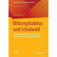 Bildungshabitus und Schulwahl: Fallrekonstruktionen zur Aneignung und Weitergabe [Paperback]