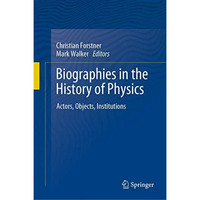 Biographies in the History of Physics: Actors, Objects, Institutions [Hardcover]