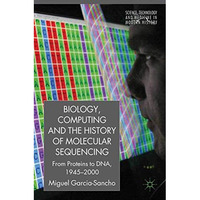 Biology, Computing, and the History of Molecular Sequencing: From Proteins to DN [Paperback]