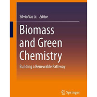 Biomass and Green Chemistry: Building a Renewable Pathway [Hardcover]