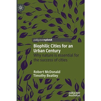 Biophilic Cities for an Urban Century: Why nature is essential for the success o [Paperback]