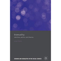 Bisexuality: Identities, Politics, and Theories [Hardcover]