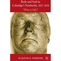 Body and Soul in Coleridge's Notebooks, 1827-1834: 'What is Life?' [Hardcover]