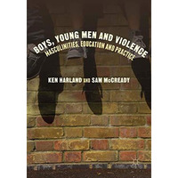 Boys, Young Men and Violence: Masculinities, Education and Practice [Hardcover]