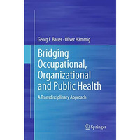 Bridging Occupational, Organizational and Public Health: A Transdisciplinary App [Paperback]