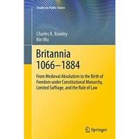 Britannia 1066-1884: From Medieval Absolutism to the Birth of Freedom under Cons [Paperback]