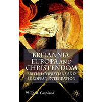 Britannia, Europa and Christendom: British Christians and European Integration [Hardcover]