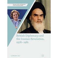 British Diplomacy and the Iranian Revolution, 1978-1981 [Paperback]