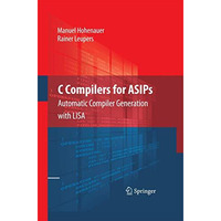 C Compilers for ASIPs: Automatic Compiler Generation with LISA [Paperback]