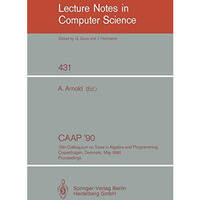 CAAP '90: 15th Colloquium on Trees in Algebra and Programming, Copenhagen, Denma [Paperback]