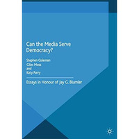 Can the Media Serve Democracy?: Essays in Honour of Jay G. Blumler [Paperback]