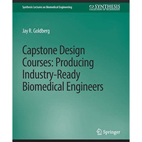 Capstone Design Courses: Producing Industry-Ready Biomedical Engineers [Paperback]