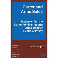 Carter and Arms Sales: Implementing the Carter Administrations Arms Transfer Re [Paperback]