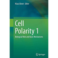 Cell Polarity 1: Biological Role and Basic Mechanisms [Paperback]