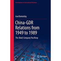 China-GDR Relations from 1949 to 1989: The (Bad) Company You Keep [Hardcover]