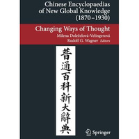 Chinese Encyclopaedias of New Global Knowledge (1870-1930): Changing Ways of Tho [Paperback]