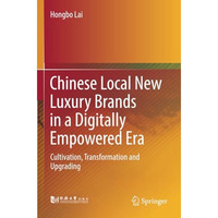 Chinese Local New Luxury Brands in a Digitally Empowered Era: Cultivation, Trans [Paperback]