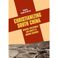 Christianizing South China: Mission, Development, and Identity in Modern Chaosha [Hardcover]