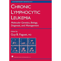 Chronic Lymphocytic Leukemia: Molecular Genetics, Biology, Diagnosis, and Manage [Paperback]