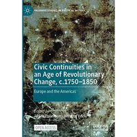 Civic Continuities in an Age of Revolutionary Change, c.17501850: Europe and th [Paperback]