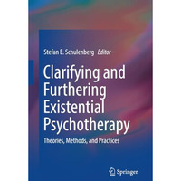 Clarifying and Furthering Existential Psychotherapy: Theories, Methods, and Prac [Paperback]