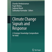 Climate Change Signals and Response: A Strategic Knowledge Compendium for India [Hardcover]