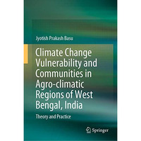 Climate Change Vulnerability and Communities in Agro-climatic Regions of West Be [Hardcover]