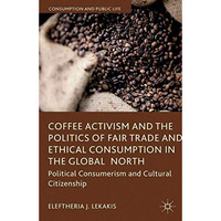 Coffee Activism and the Politics of Fair Trade and Ethical Consumption in the Gl [Paperback]