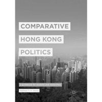 Comparative Hong Kong Politics: A Guidebook for Students and Researchers [Paperback]