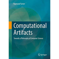 Computational Artifacts: Towards a Philosophy of Computer Science [Hardcover]