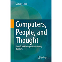 Computers, People, and Thought: From Data Mining to Evolutionary Robotics [Hardcover]