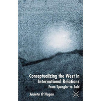 Conceptualizing the West in International Relations Thought: From Spengler to Sa [Hardcover]