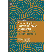 Confronting the Existential Threat of Dementia: An Exploration into Emotion Regu [Hardcover]