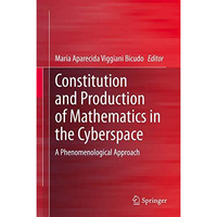 Constitution and Production of Mathematics in the Cyberspace: A Phenomenological [Hardcover]