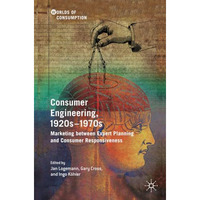 Consumer Engineering, 1920s1970s: Marketing between Expert Planning and Consume [Paperback]