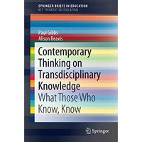 Contemporary Thinking on Transdisciplinary Knowledge: What Those Who Know, Know [Paperback]