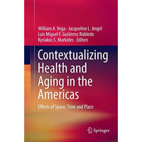 Contextualizing Health and Aging in the Americas: Effects of Space, Time and Pla [Paperback]