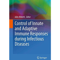 Control of Innate and Adaptive Immune Responses during Infectious Diseases [Hardcover]