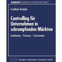 Controlling f?r Unternehmen in schrumpfenden M?rkten: Funktionen  Prozesse  In [Paperback]