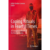 Coping Rituals in Fearful Times: An Unexplored Resource for Healing Trauma [Paperback]