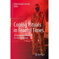 Coping Rituals in Fearful Times: An Unexplored Resource for Healing Trauma [Hardcover]