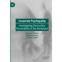 Corporate Psychopathy: Investigating Destructive Personalities in the Workplace [Paperback]