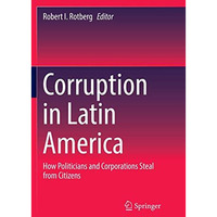 Corruption in Latin America: How Politicians and Corporations Steal from Citizen [Paperback]