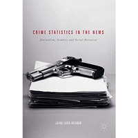 Crime Statistics in the News: Journalism, Numbers and Social Deviation [Hardcover]