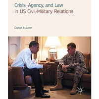 Crisis, Agency, and Law in US Civil-Military Relations [Hardcover]