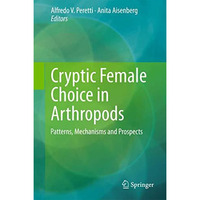 Cryptic Female Choice in Arthropods: Patterns, Mechanisms and Prospects [Hardcover]