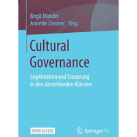 Cultural Governance: Legitimation und Steuerung in den darstellenden Kunsten [Paperback]